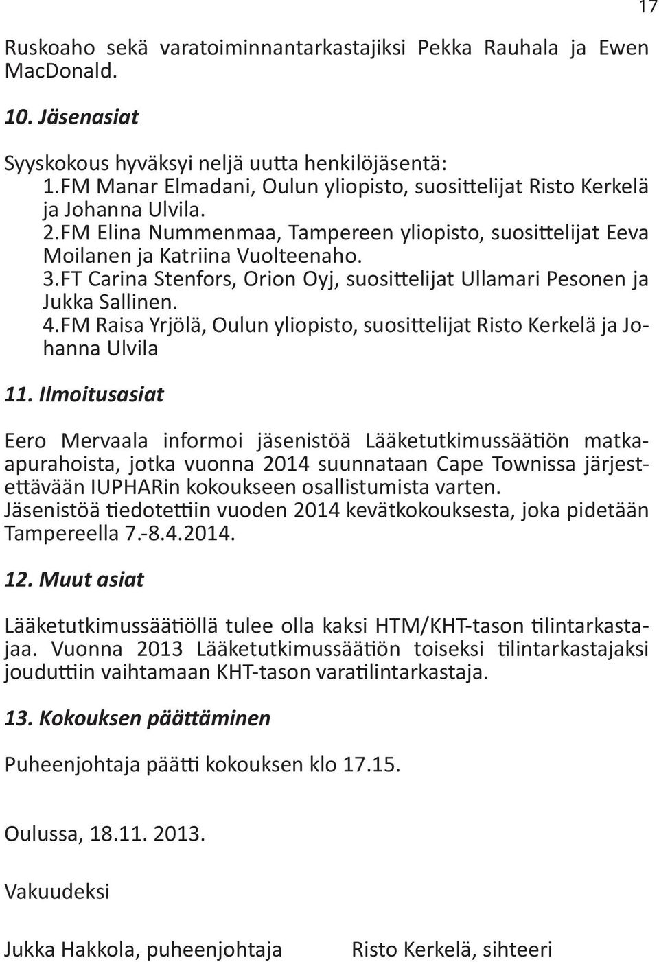 FT Carina Stenfors, Orion Oyj, suosittelijat Ullamari Pesonen ja Jukka Sallinen. 4.FM Raisa Yrjölä, Oulun yliopisto, suosittelijat Risto Kerkelä ja Johanna Ulvila 11.