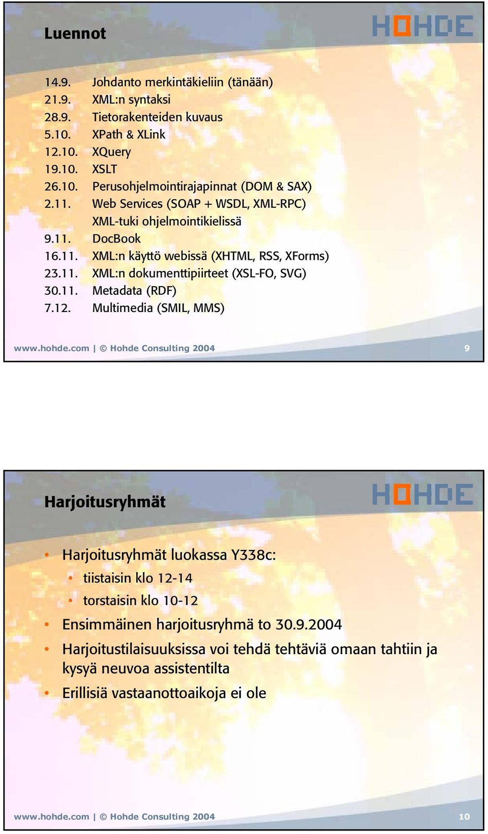 12. Multimedia (SMIL, MMS) www.hohde.com Hohde Consulting 2004 9 Harjoitusryhmät Harjoitusryhmät luokassa Y338c: tiistaisin klo 12-14 torstaisin klo 10-12 Ensimmäinen harjoitusryhmä to 30.