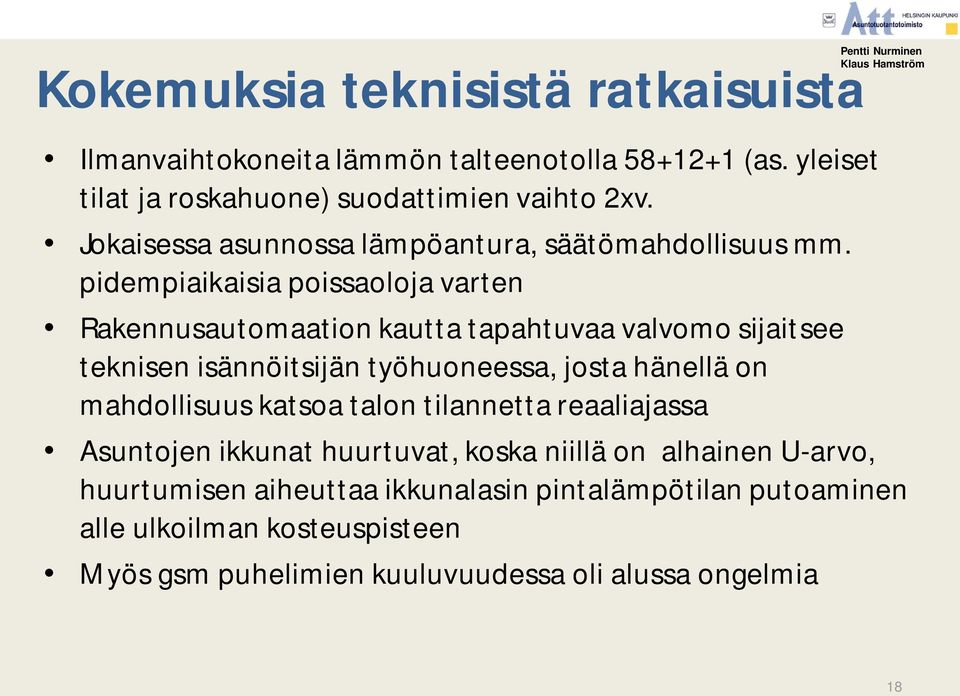 pidempiaikaisia poissaoloja varten Rakennusautomaation kautta tapahtuvaa valvomo sijaitsee teknisen isännöitsijän työhuoneessa, josta hänellä on