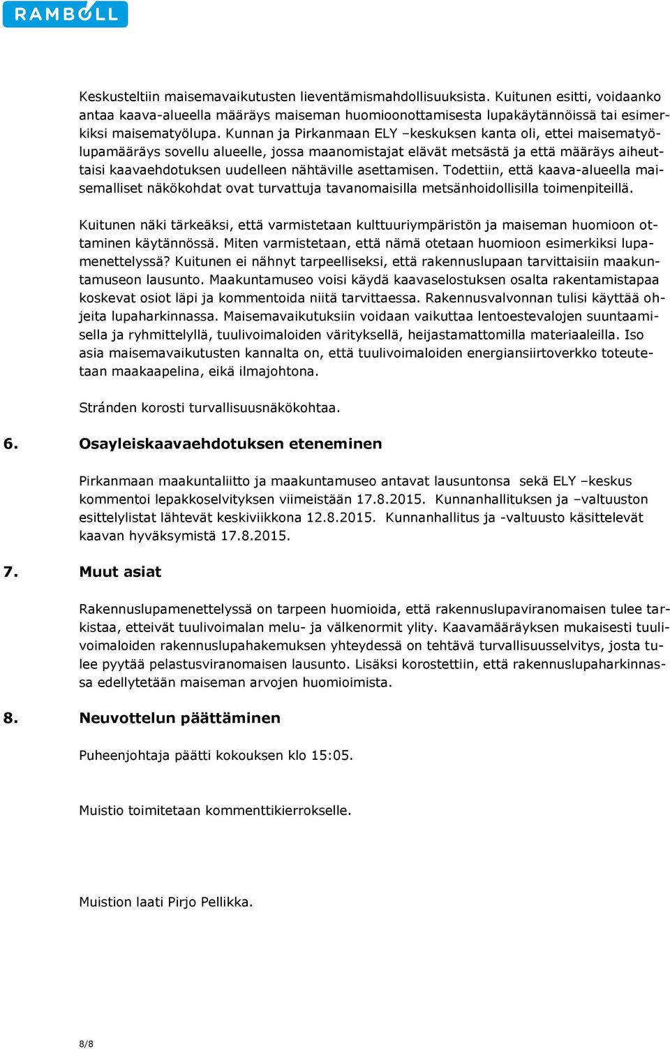 asettamisen. Todettiin, että kaava-alueella maisemalliset näkökohdat ovat turvattuja tavanomaisilla metsänhoidollisilla toimenpiteillä.