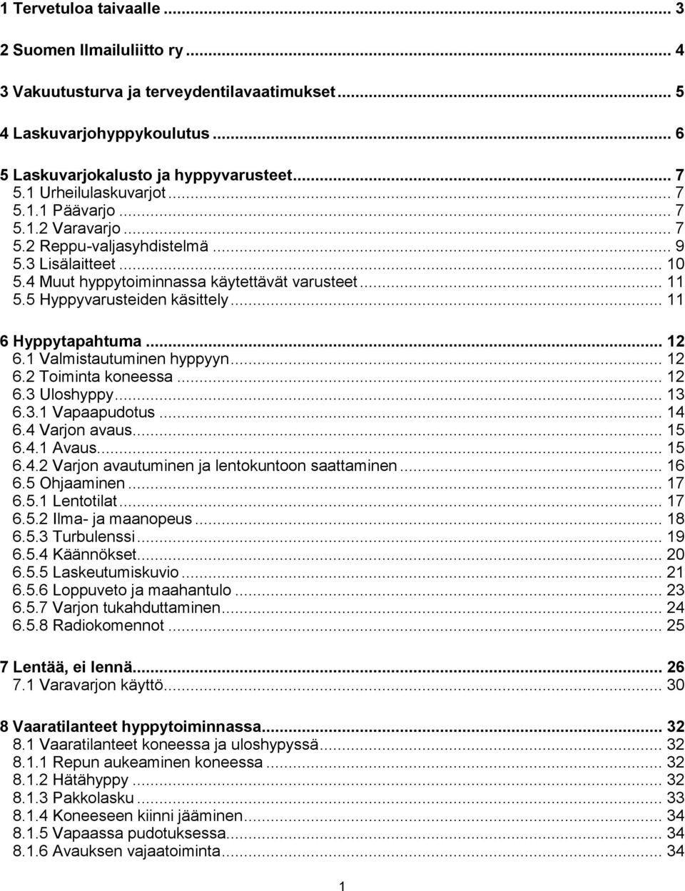 5 Hyppyvarusteiden käsittely... 11 6 Hyppytapahtuma... 12 6.1 Valmistautuminen hyppyyn... 12 6.2 Toiminta koneessa... 12 6.3 Uloshyppy... 13 6.3.1 Vapaapudotus... 14 6.4 Varjon avaus... 15 6.4.1 Avaus.