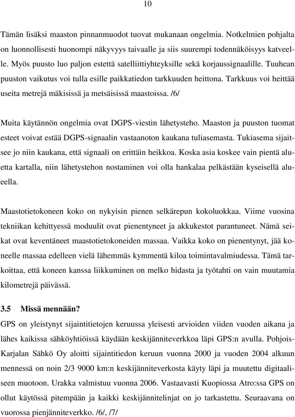 Tarkkuus voi heittää useita metrejä mäkisissä ja metsäisissä maastoissa. /6/ Muita käytännön ongelmia ovat DGPS-viestin lähetysteho.