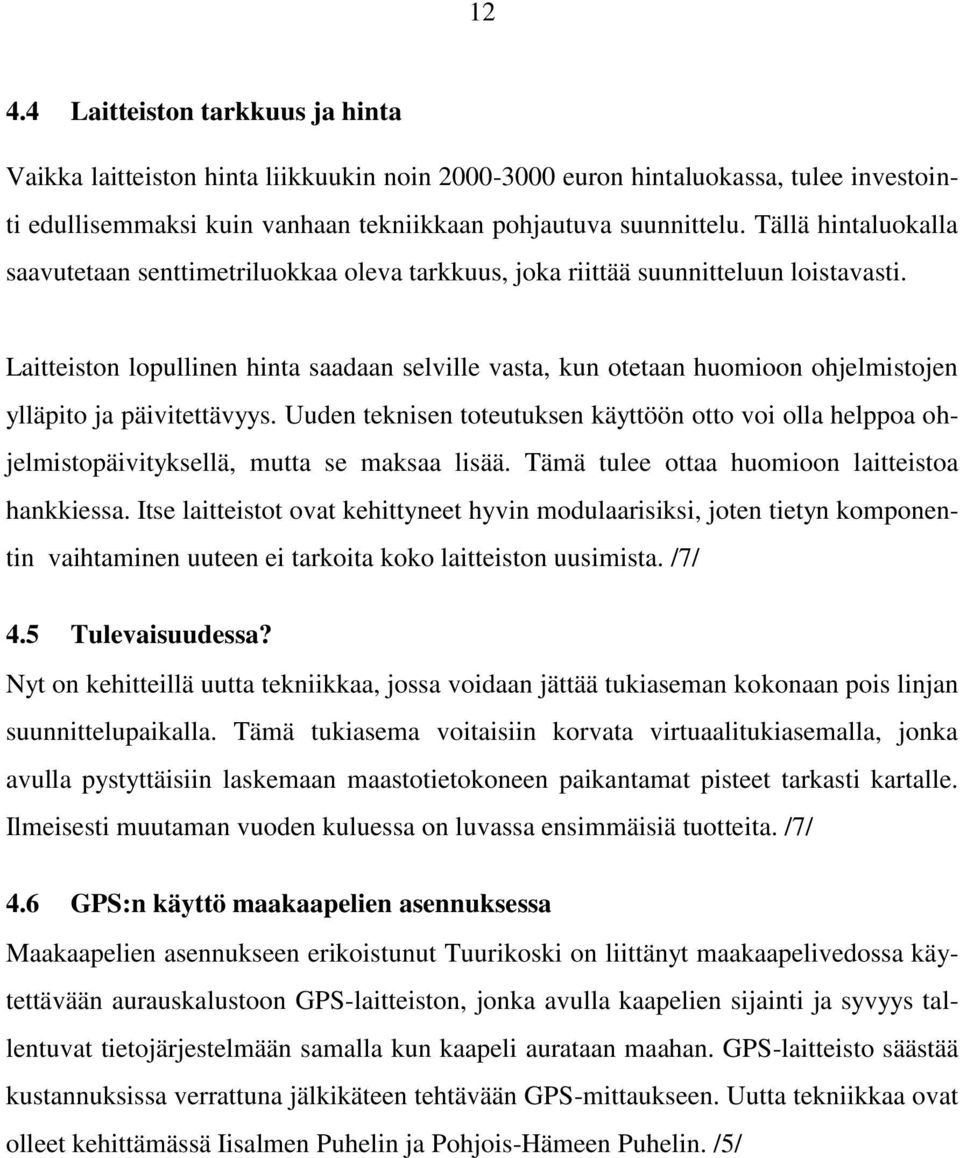 Laitteiston lopullinen hinta saadaan selville vasta, kun otetaan huomioon ohjelmistojen ylläpito ja päivitettävyys.