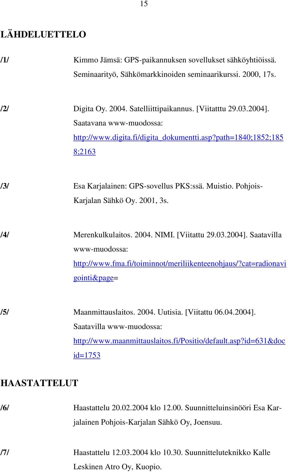 /4/ Merenkulkulaitos. 2004. NIMI. [Viitattu 29.03.2004]. Saatavilla www-muodossa: http://www.fma.fi/toiminnot/meriliikenteenohjaus/?cat=radionavi gointi&page= /5/ Maanmittauslaitos. 2004. Uutisia.