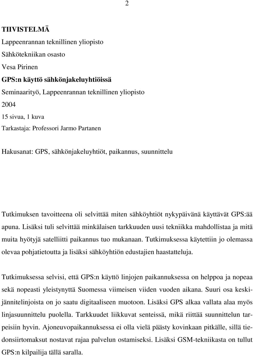 Lisäksi tuli selvittää minkälaisen tarkkuuden uusi tekniikka mahdollistaa ja mitä muita hyötyjä satelliitti paikannus tuo mukanaan.