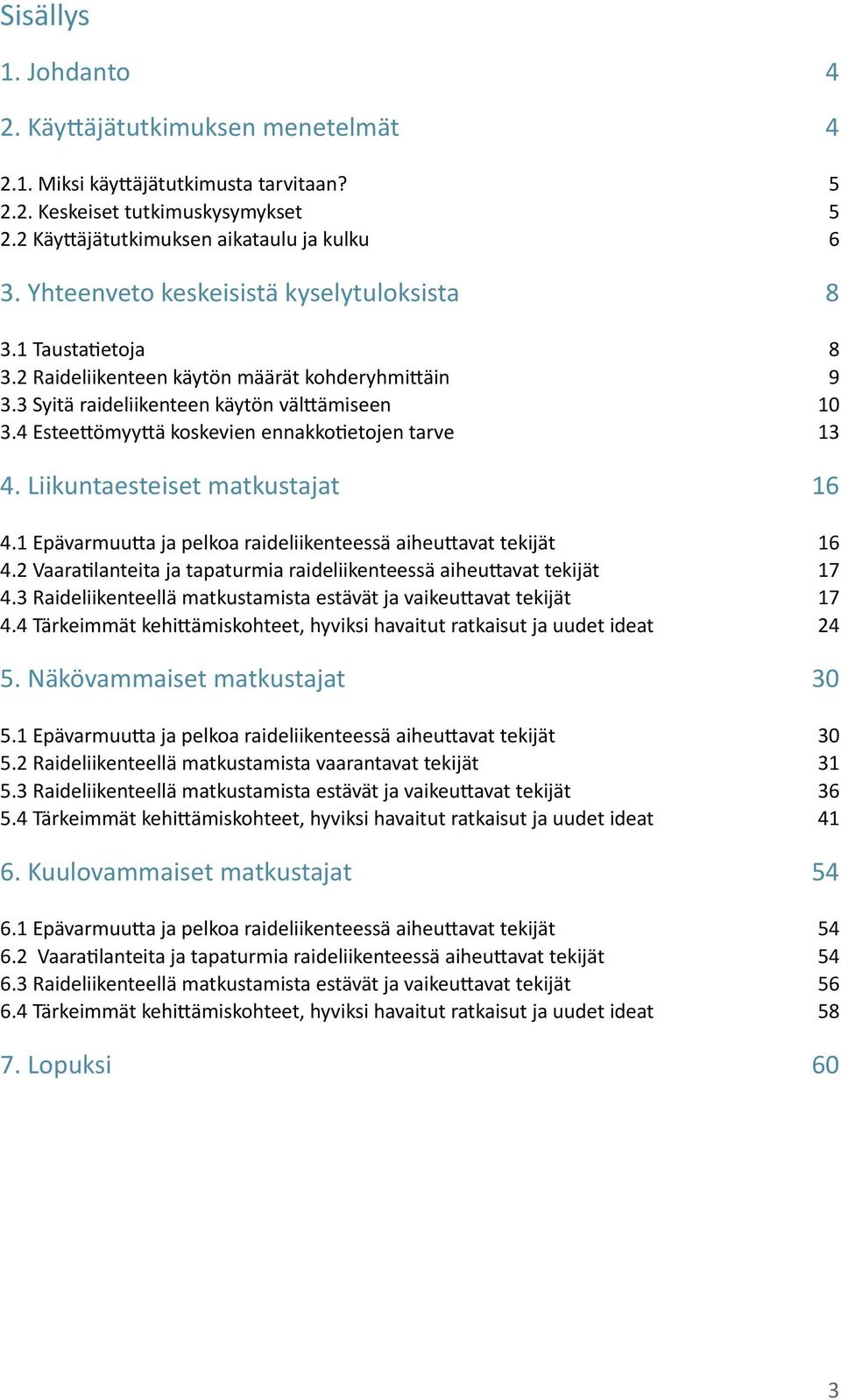 4 Esteettömyyttä koskevien ennakkotietojen tarve 13 4. Liikuntaesteiset matkustajat 16 4.1 Epävarmuutta ja pelkoa raideliikenteessä aiheuttavat tekijät 16 4.