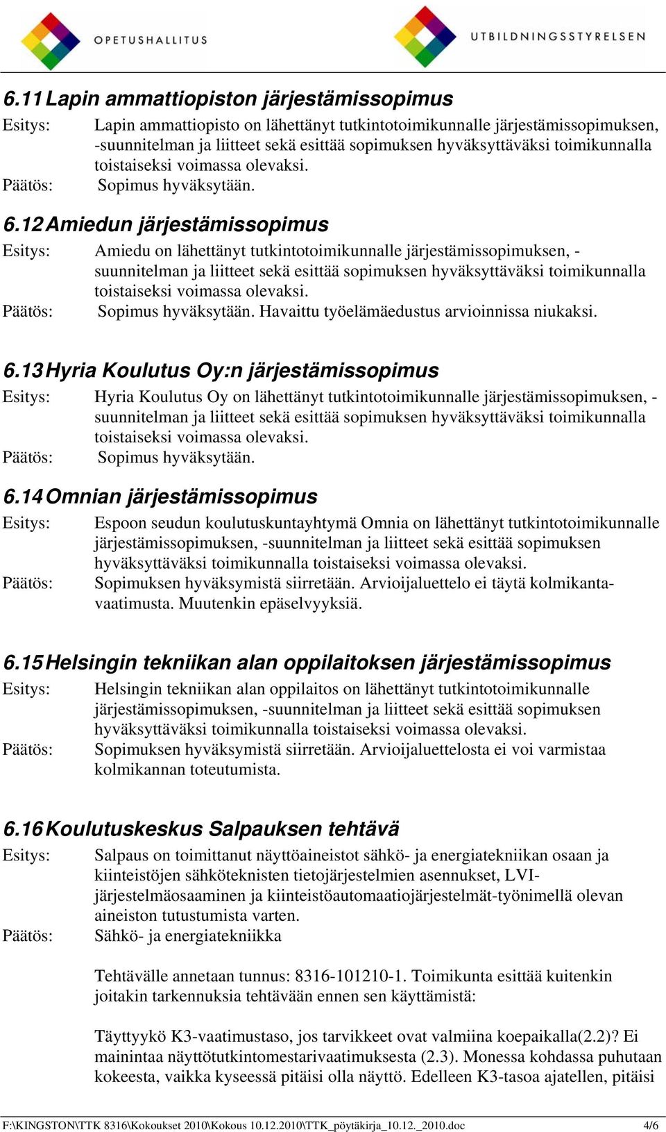 12 Amiedun järjestämissopimus Amiedu on lähettänyt tutkintotoimikunnalle järjestämissopimuksen, - suunnitelman ja liitteet sekä esittää sopimuksen hyväksyttäväksi toimikunnalla Havaittu