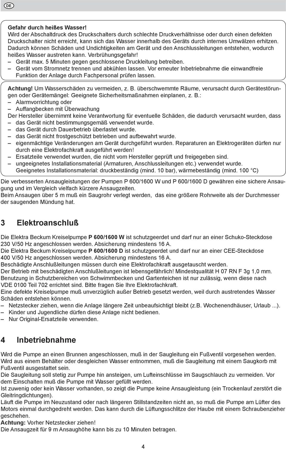 erhitzen. Dadurch können Schäden und Undichtigkeiten am Gerät und den Anschlussleitungen entstehen, wodurch heißes Wasser austreten kann. Verbrühungsgefahr! Gerät max.