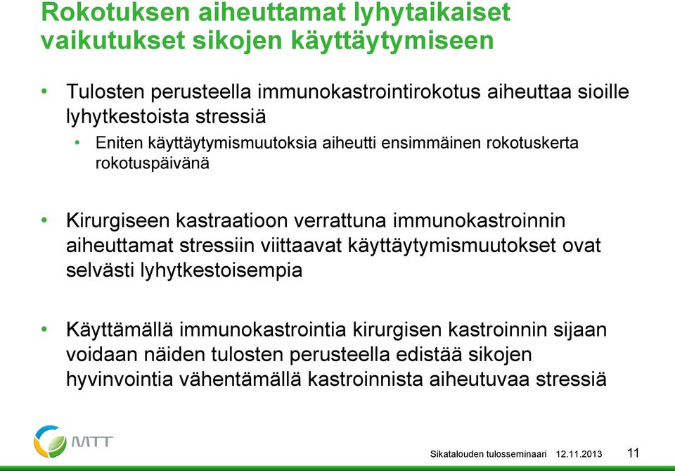 immunokastroinnin aiheuttamat stressiin viittaavat käyttäytymismuutokset ovat selvästi lyhytkestoisempia Käyttämällä immunokastrointia kirurgisen