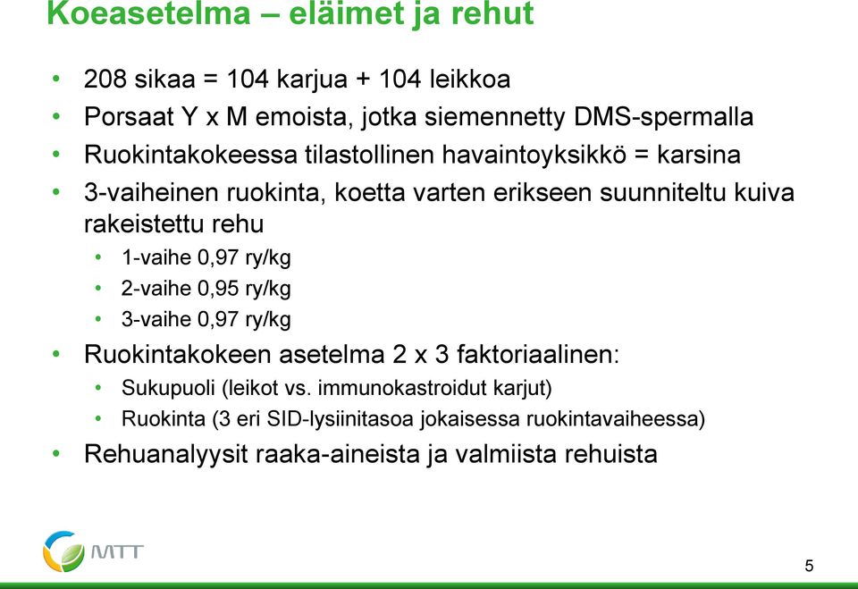 rakeistettu rehu 1-vaihe 0,97 ry/kg 2-vaihe 0,95 ry/kg 3-vaihe 0,97 ry/kg Ruokintakokeen asetelma 2 x 3 faktoriaalinen: Sukupuoli