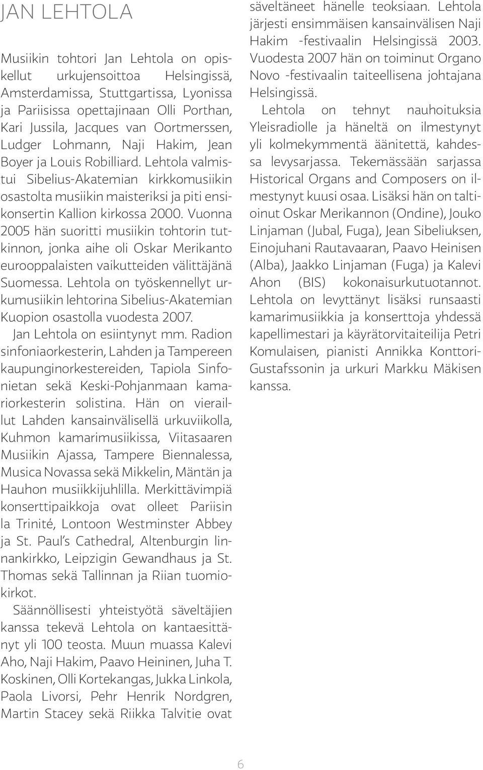 Vuonna 2005 hän suoritti musiikin tohtorin tutkinnon, jonka aihe oli Oskar Merikanto eurooppalaisten vaikutteiden välittäjänä Suomessa.