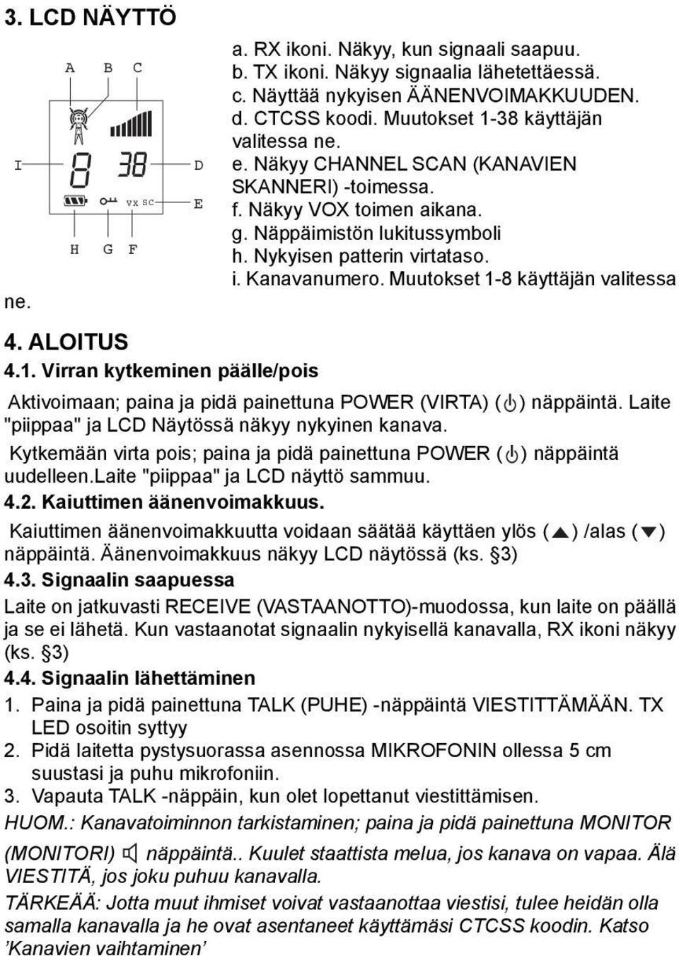 Näppäimistön lukitussymboli h. Nykyisen patterin virtataso. i. Kanavanumero. Muutokset 1-8 käyttäjän valitessa Aktivoimaan; paina ja pidä painettuna POWER (VIRTA) ( ) näppäintä.