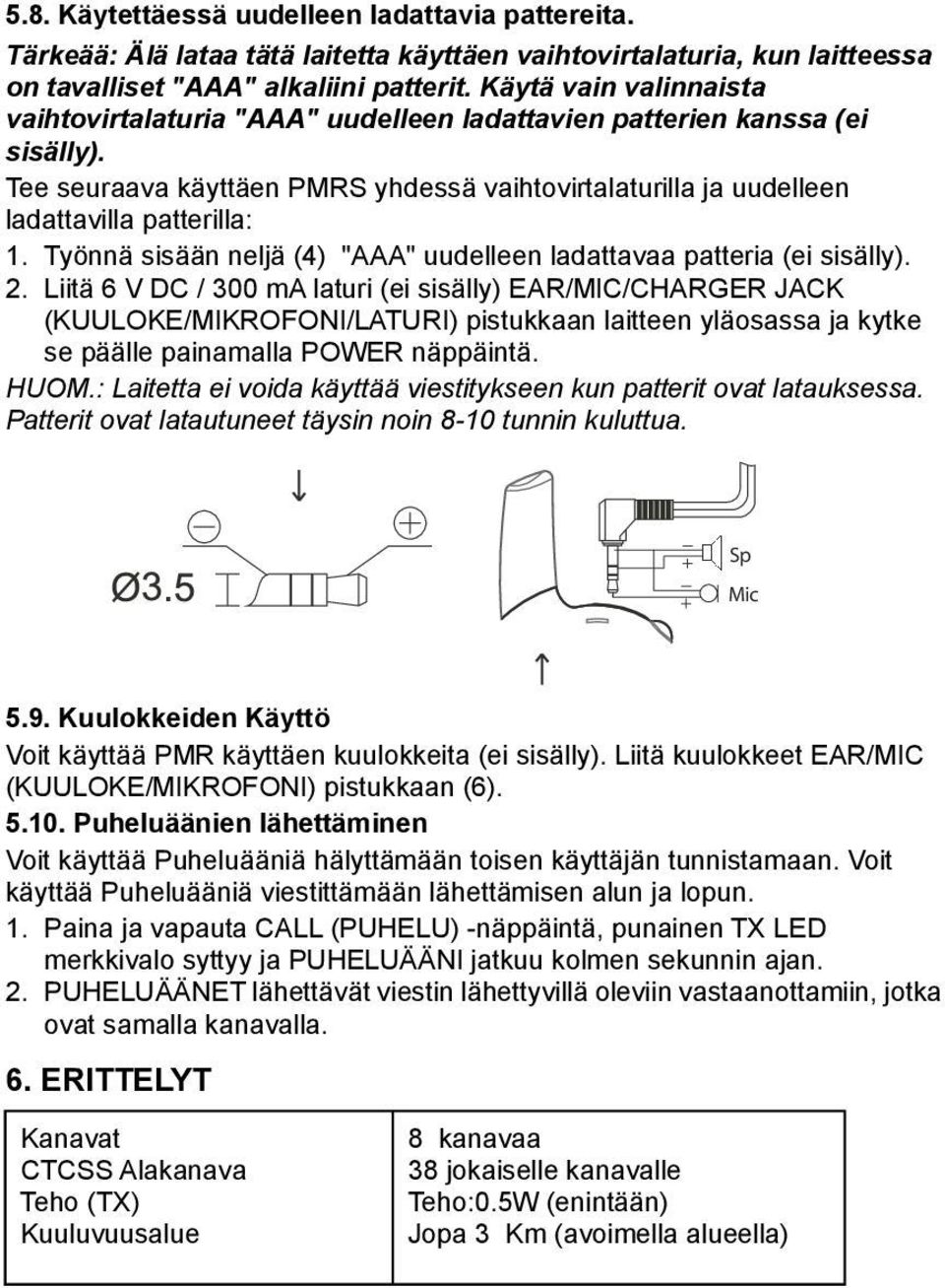 Työnnä sisään neljä (4) "AAA" uudelleen ladattavaa patteria (ei sisälly). 2.