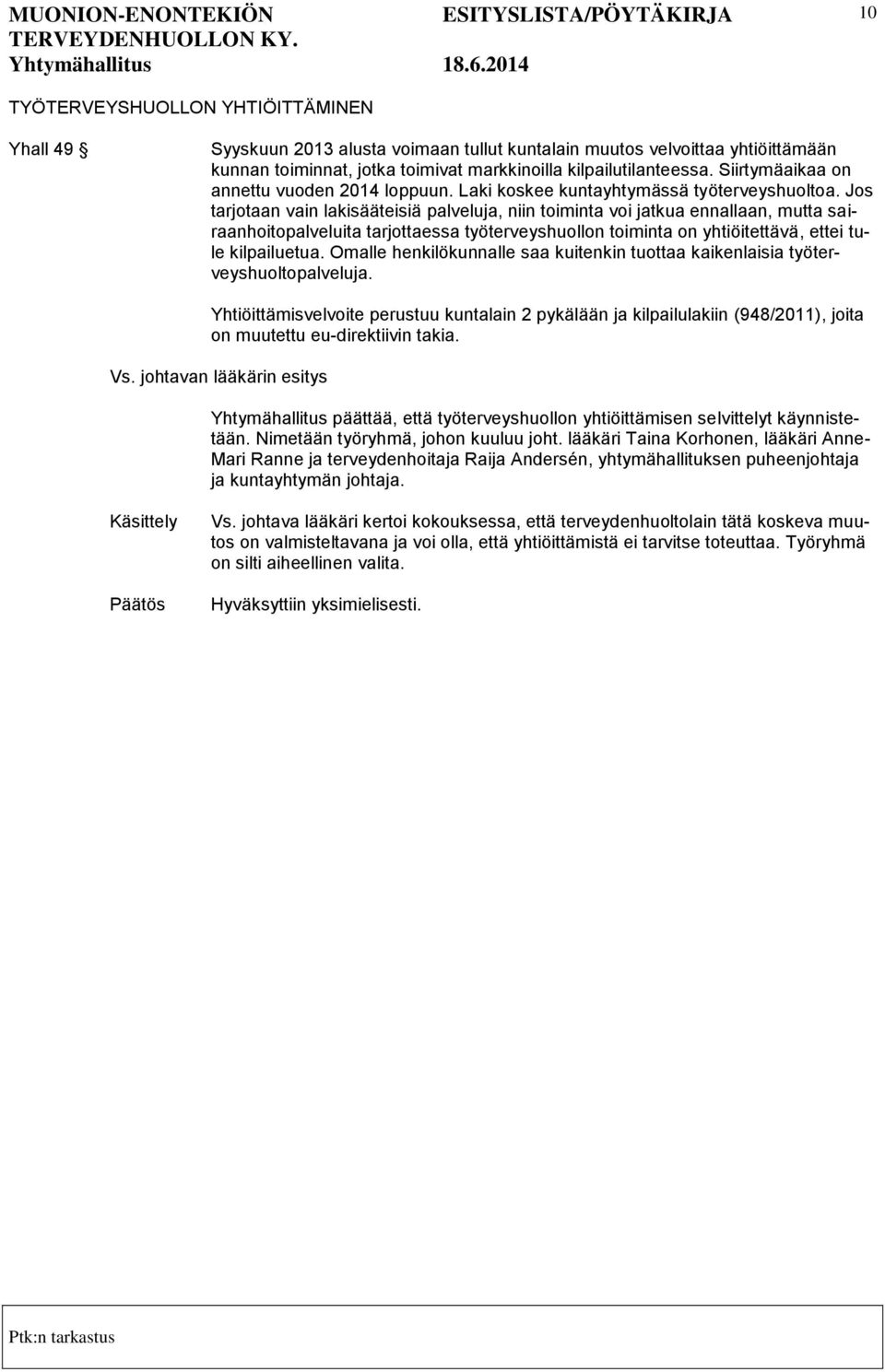 Jos tarjotaan vain lakisääteisiä palveluja, niin toiminta voi jatkua ennallaan, mutta sairaanhoitopalveluita tarjottaessa työterveyshuollon toiminta on yhtiöitettävä, ettei tule kilpailuetua.