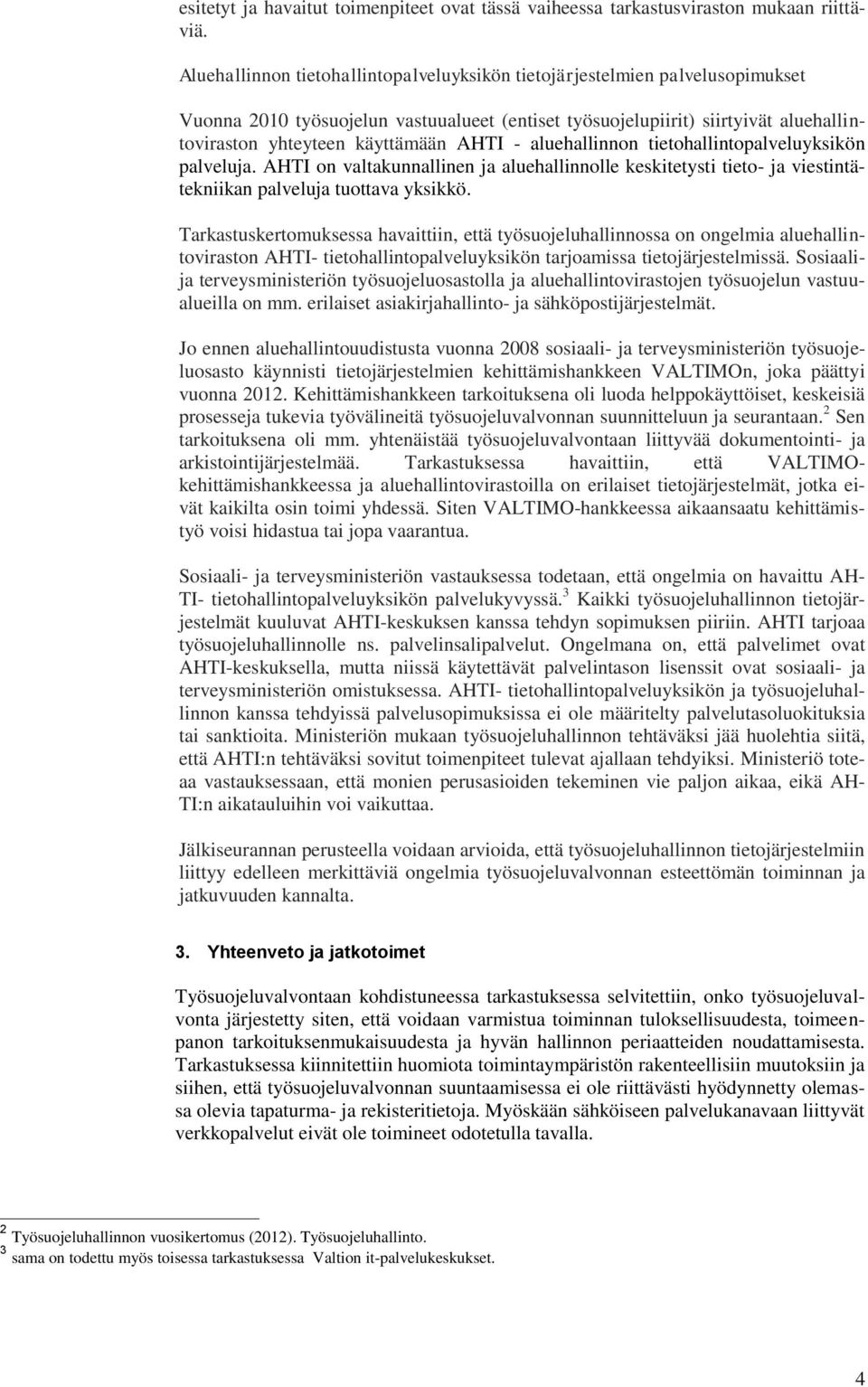 AHTI - aluehallinnon tietohallintopalveluyksikön palveluja. AHTI on valtakunnallinen ja aluehallinnolle keskitetysti tieto- ja viestintätekniikan palveluja tuottava yksikkö.