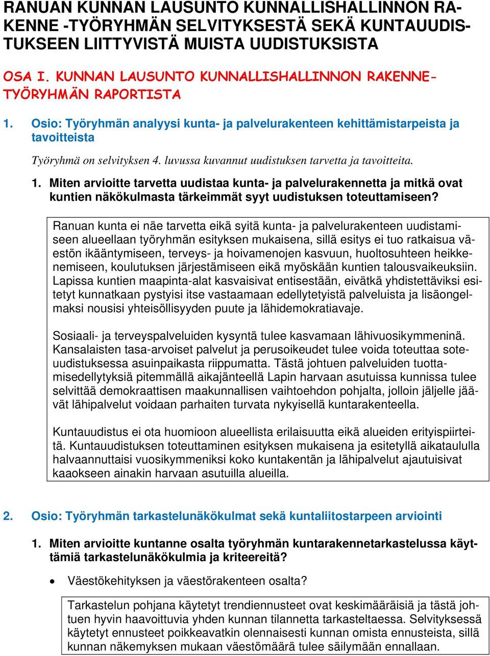 luvussa kuvannut uudistuksen tarvetta ja tavoitteita. 1. Miten arvioitte tarvetta uudistaa kunta- ja palvelurakennetta ja mitkä ovat kuntien näkökulmasta tärkeimmät syyt uudistuksen toteuttamiseen?