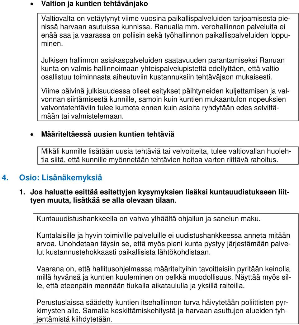 Julkisen hallinnon asiakaspalveluiden saatavuuden parantamiseksi Ranuan kunta on valmis hallinnoimaan yhteispalvelupistettä edellyttäen, että valtio osallistuu toiminnasta aiheutuviin kustannuksiin