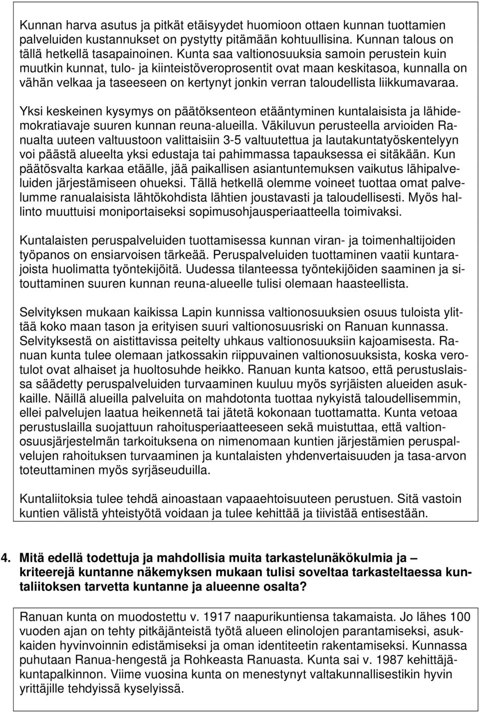 liikkumavaraa. Yksi keskeinen kysymys on päätöksenteon etääntyminen kuntalaisista ja lähidemokratiavaje suuren kunnan reuna-alueilla.