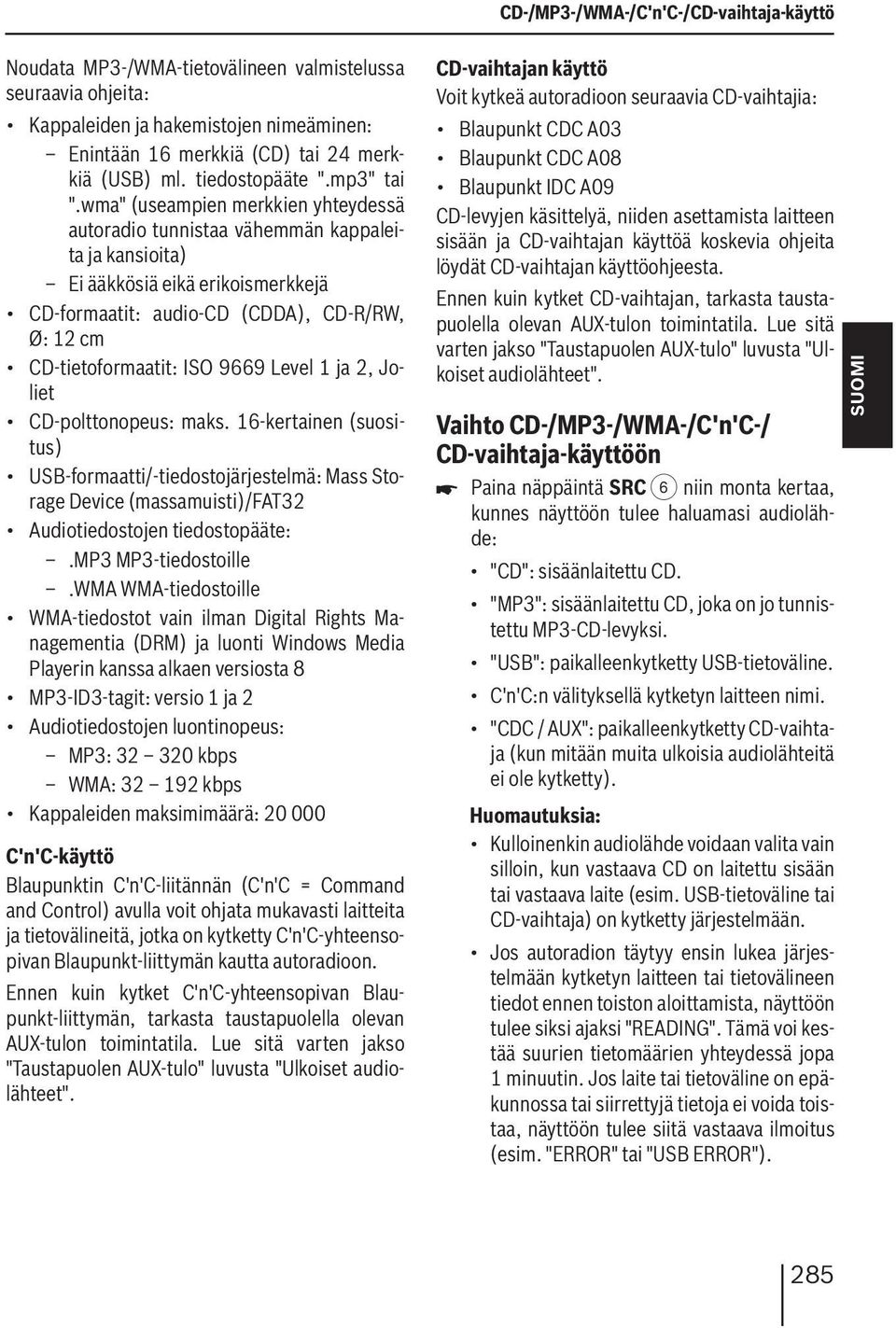 wma" (useampien merkkien yhteydessä autoradio tunnistaa vähemmän kappaleita ja kansioita) Ei ääkkösiä eikä erikoismerkkejä CD-formaatit: audio-cd (CDDA), CD-R/RW, Ø: 12 cm CD-tietoformaatit: ISO 9669