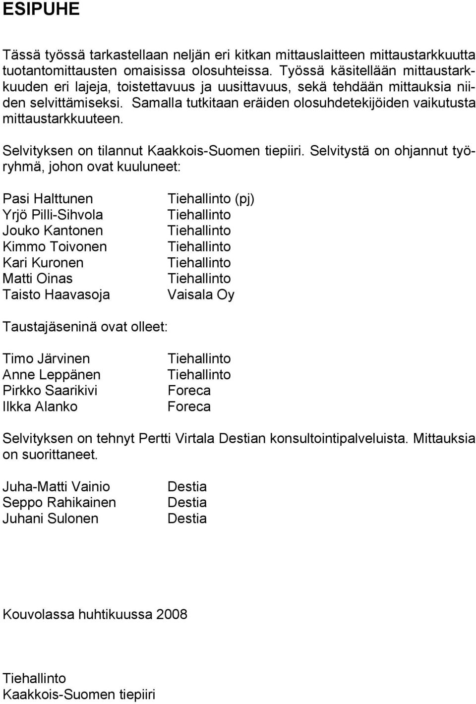 Samalla tutkitaan eräiden olosuhdetekijöiden vaikutusta mittaustarkkuuteen. Selvityksen on tilannut Kaakkois-Suomen tiepiiri.