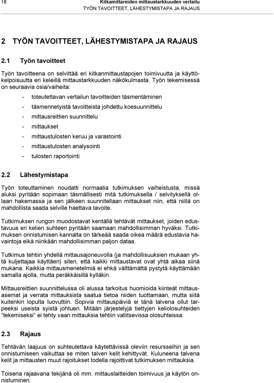 Työn tekemisessä on seuraavia osia/vaiheita: - toteutettavan vertailun tavoitteiden täsmentäminen - täsmennetyistä tavoitteista johdettu koesuunnittelu - mittausreittien suunnittelu - mittaukset -