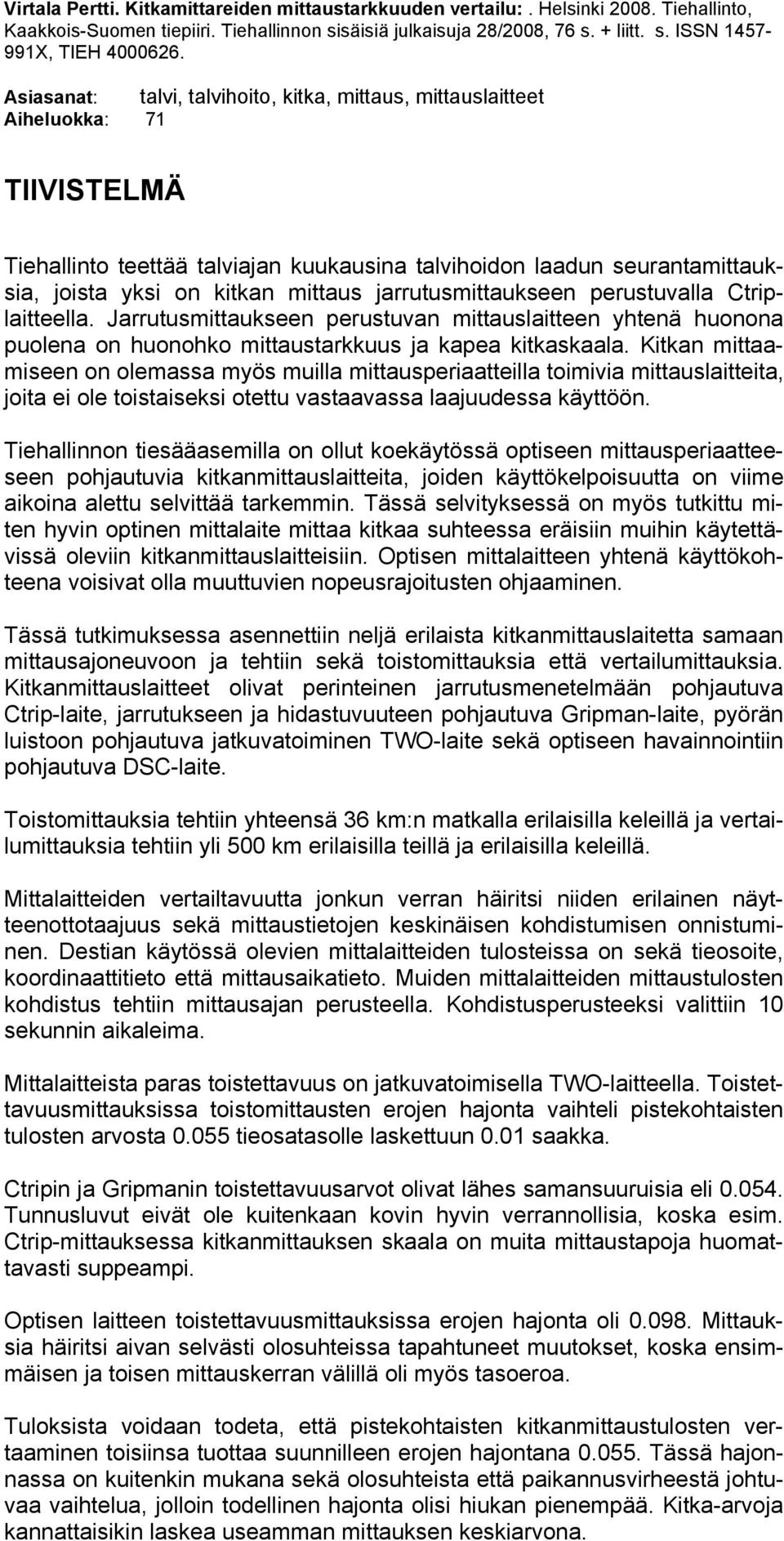 jarrutusmittaukseen perustuvalla Ctriplaitteella. Jarrutusmittaukseen perustuvan mittauslaitteen yhtenä huonona puolena on huonohko mittaustarkkuus ja kapea kitkaskaala.