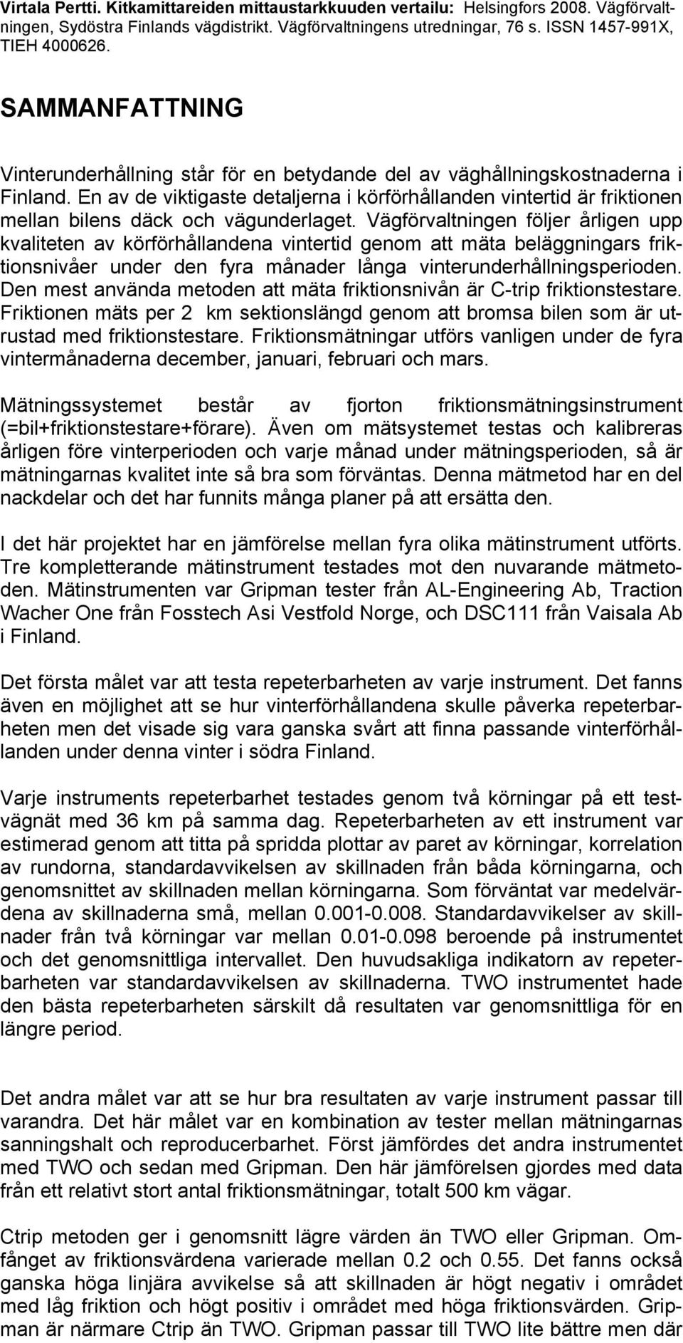 En av de viktigaste detaljerna i körförhållanden vintertid är friktionen mellan bilens däck och vägunderlaget.