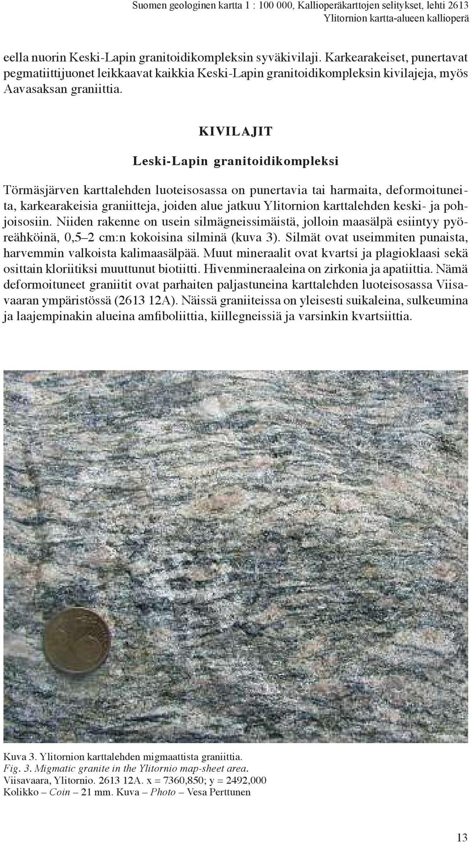 KiVilAJit leski-lapin granitoidikompleksi Törmäsjärven karttalehden luoteisosassa on punertavia tai harmaita, deformoituneita, karkearakeisia graniitteja, joiden alue jatkuu Ylitornion karttalehden