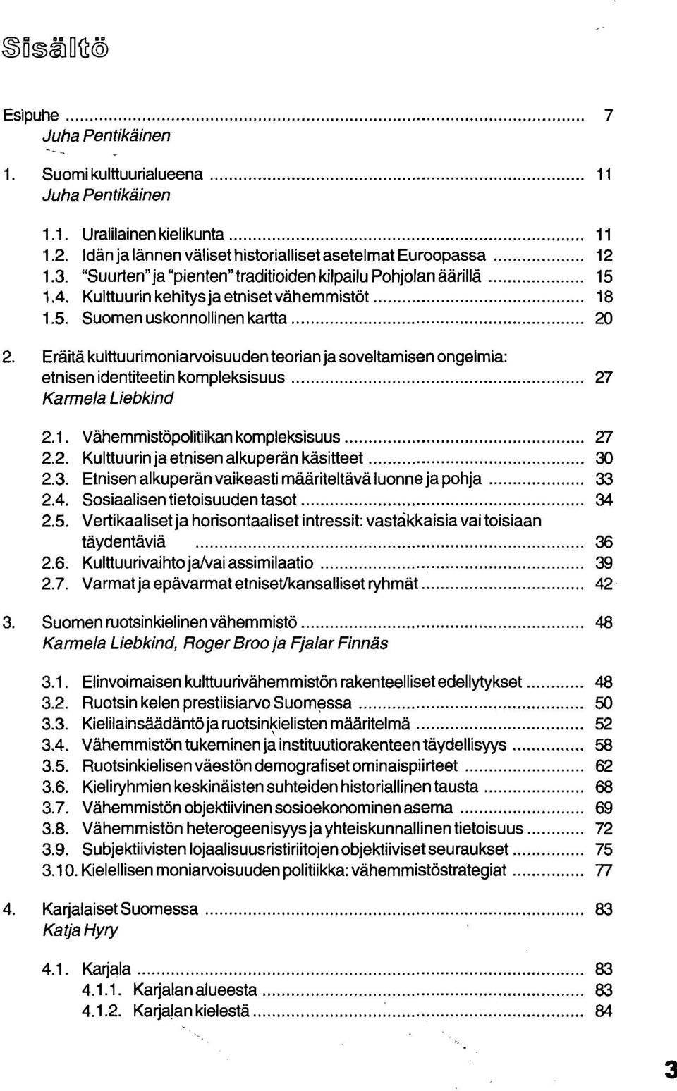 Eräitä kulttuurimoniarvoisuudenteorianjasoveltamisen ongelmia: etnisen identiteetin kompleksisuus 27 Karmela Liebkind 2.1. Vähemmistöpolitiikankompleksisuus 27 2.2. Kulttuurin ja etnisen alkuperän käsitteet 30 2.