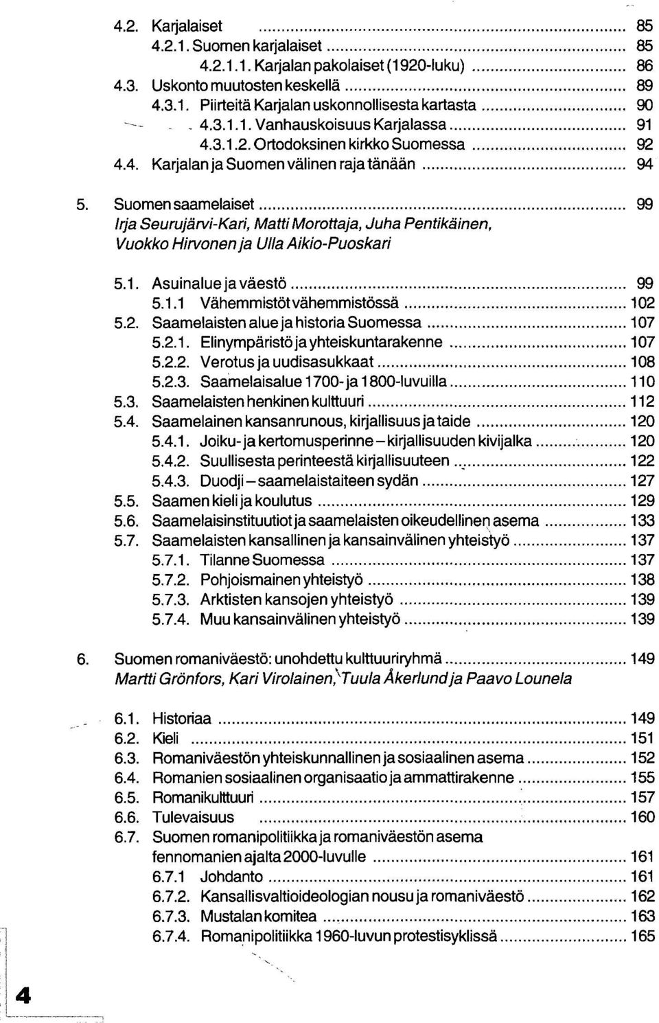 1.1 Vähemmistötvähemmistössä 102 5.2. Saamelaisten alueja historia Suomessa 107 5.2.1. Elinympäristöjayhteiskuntarakenne 107 5.2.2. Verotus ja uudisasukkaat 108 5.2.3.