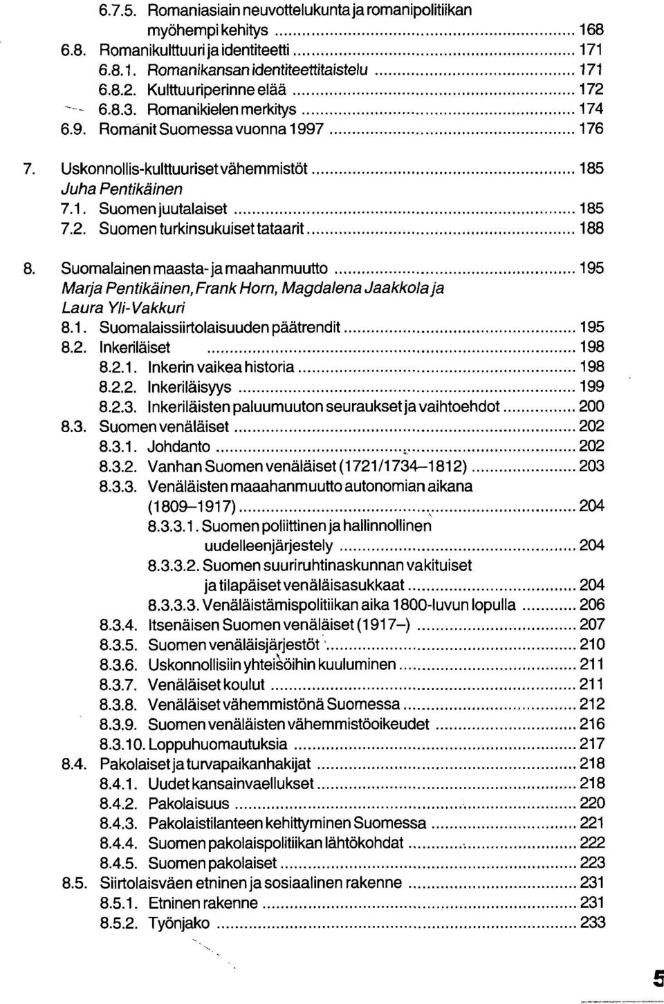 Suomalainen maasta-ja maahanmuutto 195 Marja Pentikäinen,Frank Horn, Magdalena Jaakkola ja Laura Yli-Vakkuri 8.1. Suomalaissiirtolaisuudenpäätrendit 195 8.2. Inkeriläiset 198 8.2.1. Inkerin vaikea historia 198 8.