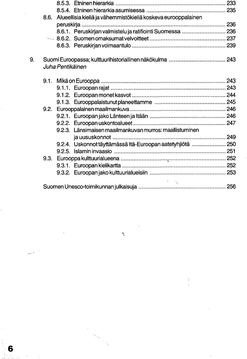 Mikä on Eurooppa 243 9.1.1. Euroopan rajat 243 9.1.2. Euroopan monet kasvot 244 9.1.3. Eurooppalaistunut planeettamme 245 9.2. Eurooppalainen maailmankuva 246 9.2.1. Euroopan jako Länteen ja Itään 246 9.