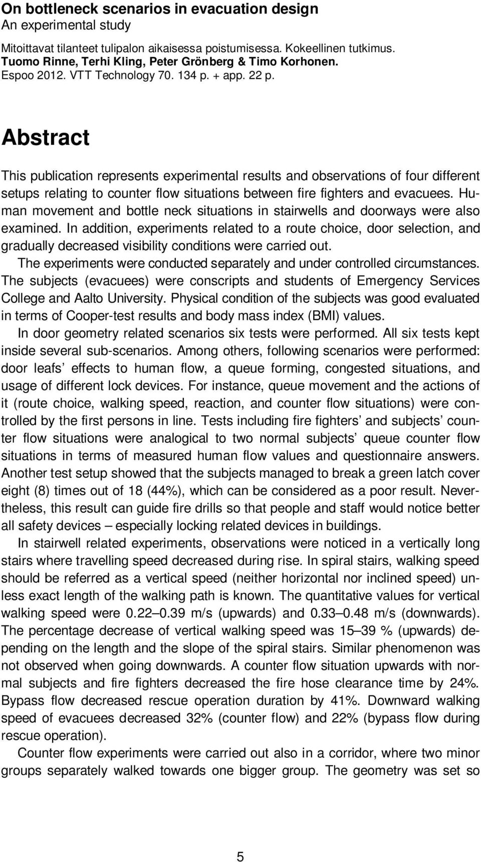 Abstract This publication represents experimental results and observations of four different setups relating to counter flow situations between fire fighters and evacuees.