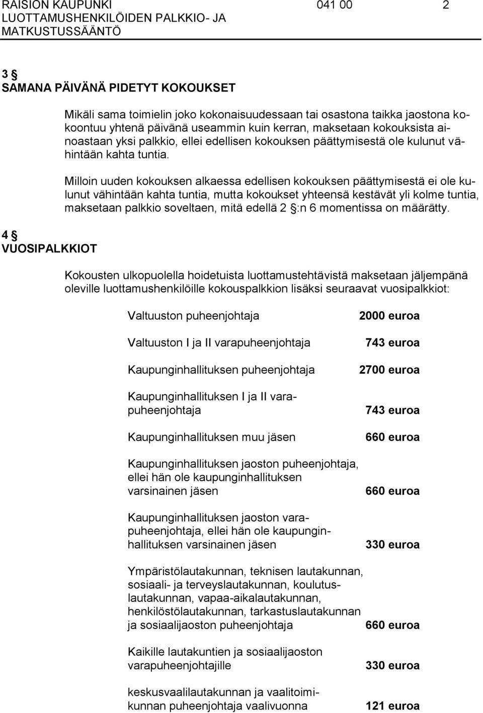 Milloin uuden kokouksen alkaessa edellisen kokouksen päättymisestä ei ole kulunut vähintään kahta tuntia, mutta kokoukset yhteensä kestävät yli kolme tuntia, maksetaan palkkio soveltaen, mitä edellä