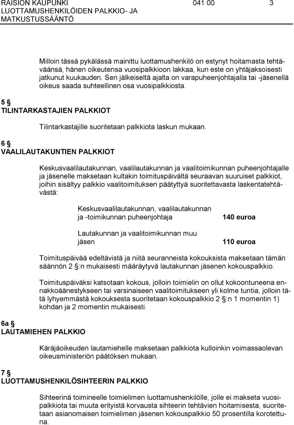 6 VAALILAUTAKUNTIEN PALKKIOT Keskusvaalilautakunnan, vaalilautakunnan ja vaalitoimikunnan puheenjohtajalle ja jäsenelle maksetaan kultakin toimituspäivältä seuraavan suuruiset palkkiot, joihin