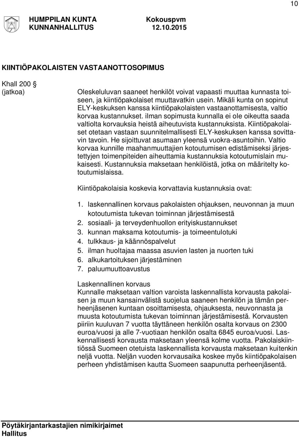 ilman sopimusta kunnalla ei ole oikeutta saada valtiolta korvauksia heistä aiheutuvista kustannuksista. Kiintiöpakolaiset otetaan vastaan suunnitelmallisesti ELY-keskuksen kanssa sovittavin tavoin.