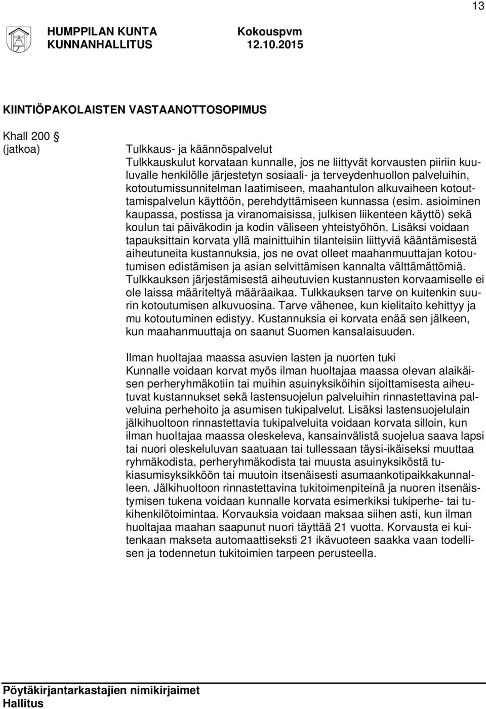 asioiminen kaupassa, postissa ja viranomaisissa, julkisen liikenteen käyttö) sekä koulun tai päiväkodin ja kodin väliseen yhteistyöhön.