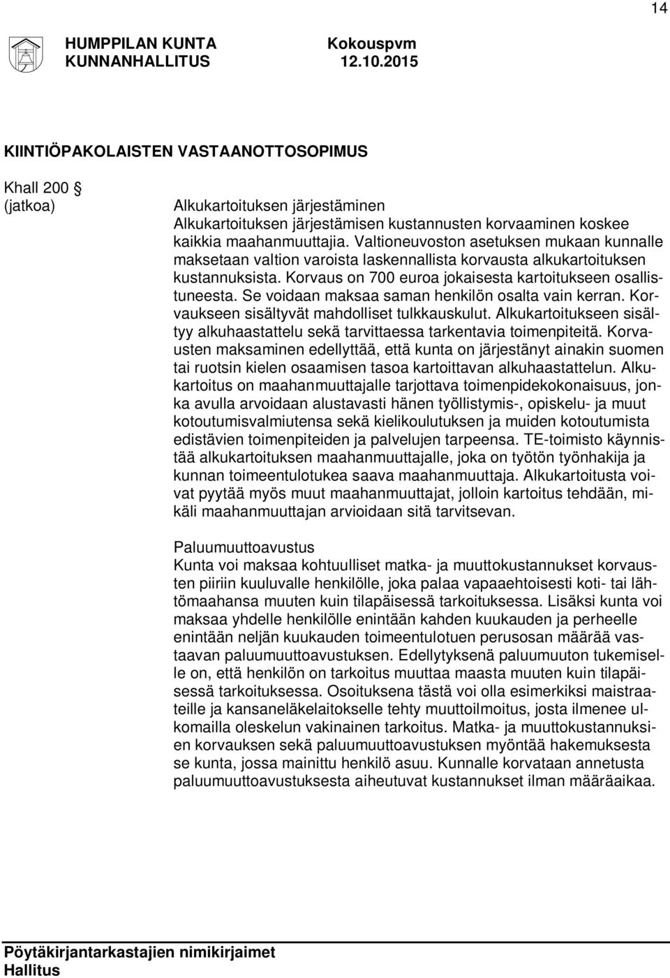 Se voidaan maksaa saman henkilön osalta vain kerran. Korvaukseen sisältyvät mahdolliset tulkkauskulut. Alkukartoitukseen sisältyy alkuhaastattelu sekä tarvittaessa tarkentavia toimenpiteitä.