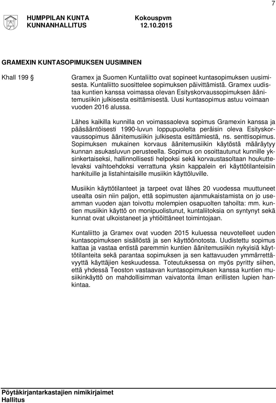 Lähes kaikilla kunnilla on voimassaoleva sopimus Gramexin kanssa ja pääsääntöisesti 1990-luvun loppupuolelta peräisin oleva Esityskorvaussopimus äänitemusiikin julkisesta esittämiestä, ns.