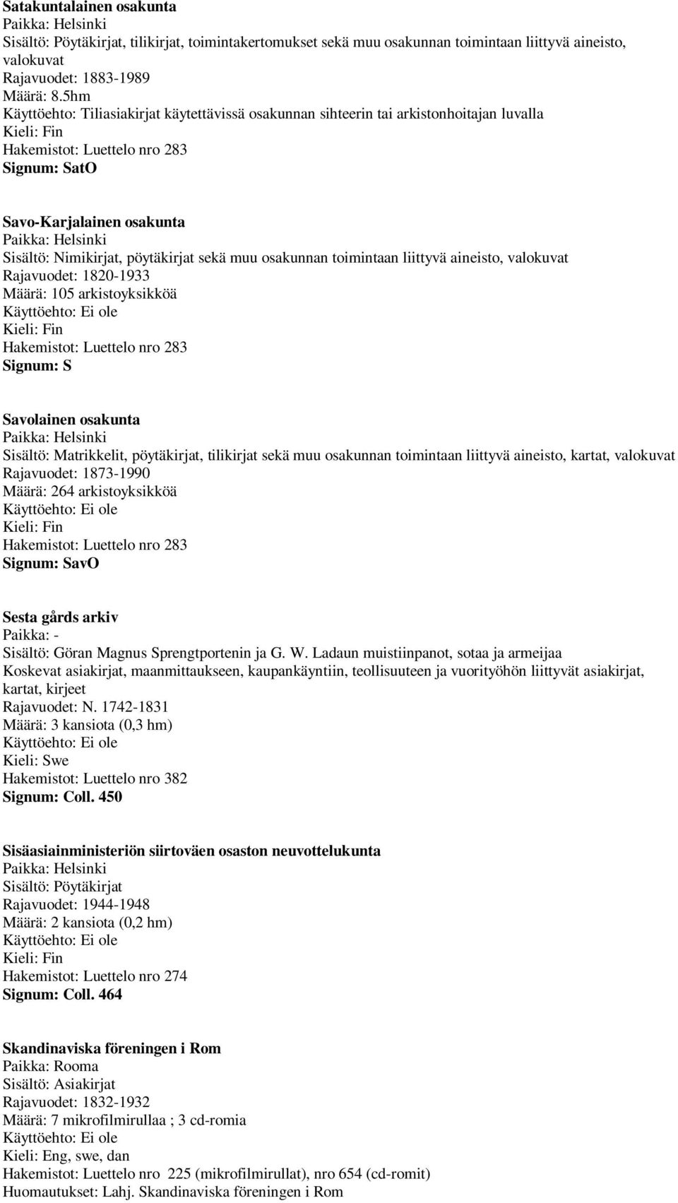 liittyvä aineisto, valokuvat Rajavuodet: 1820-1933 Määrä: 105 arkistoyksikköä Signum: S Savolainen osakunta Sisältö: Matrikkelit, pöytäkirjat, tilikirjat sekä muu osakunnan toimintaan liittyvä