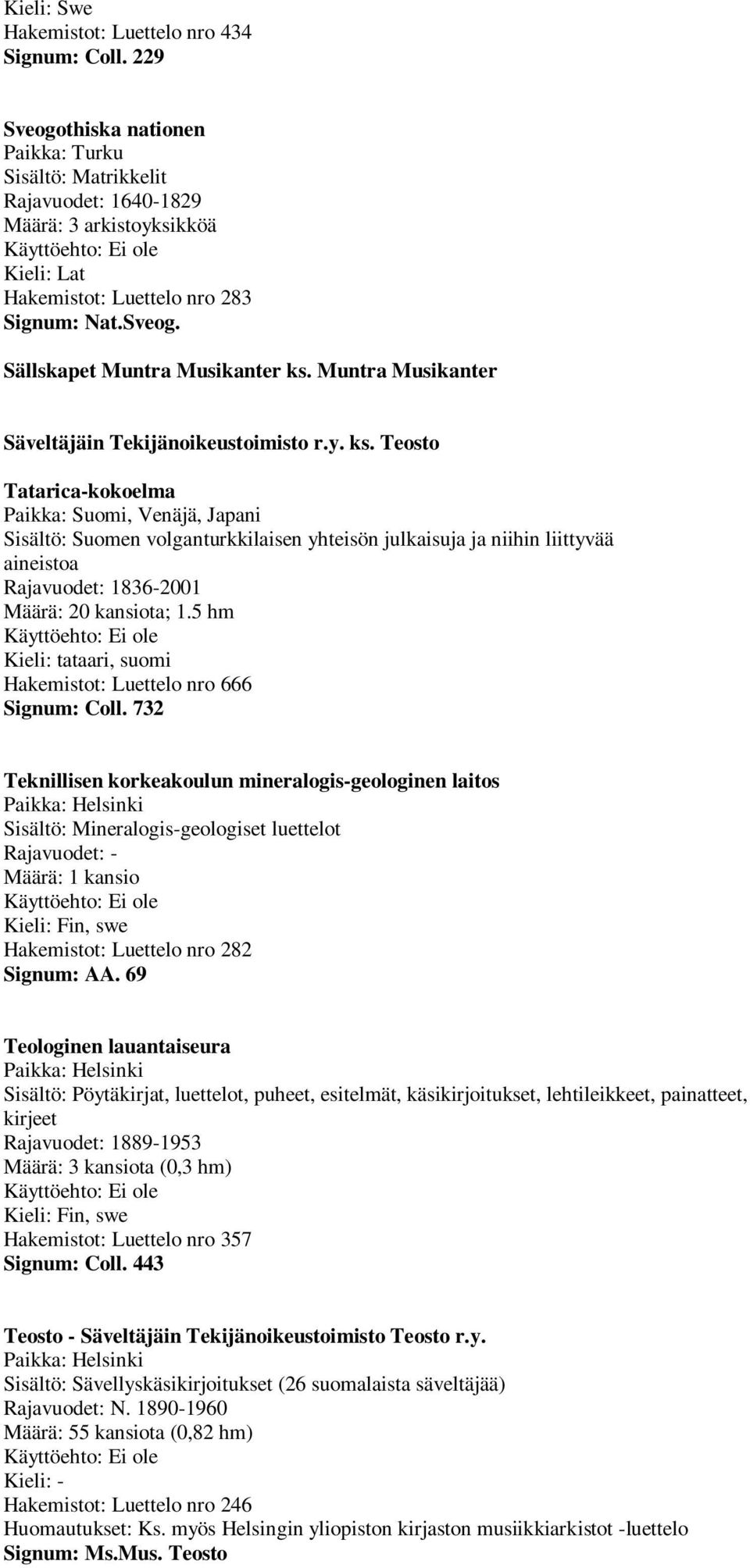 Teosto Tatarica-kokoelma Paikka: Suomi, Venäjä, Japani Sisältö: Suomen volganturkkilaisen yhteisön julkaisuja ja niihin liittyvää aineistoa Rajavuodet: 1836-2001 Määrä: 20 kansiota; 1.