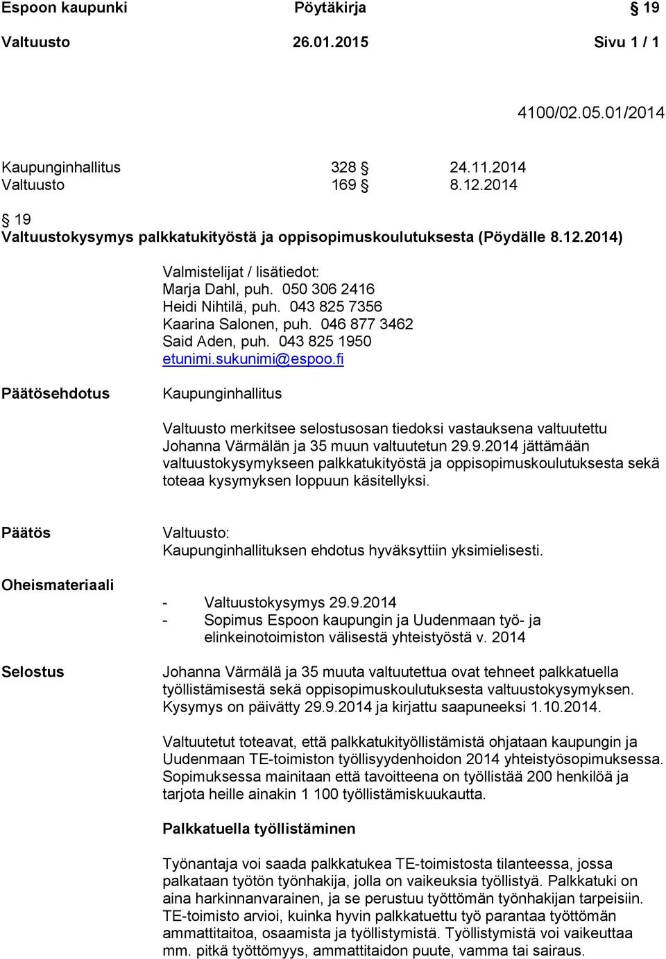 fi Päätösehdotus Kaupunginhallitus Valtuusto merkitsee selostusosan tiedoksi vastauksena valtuutettu Johanna Värmälän ja 35 muun valtuutetun 29.