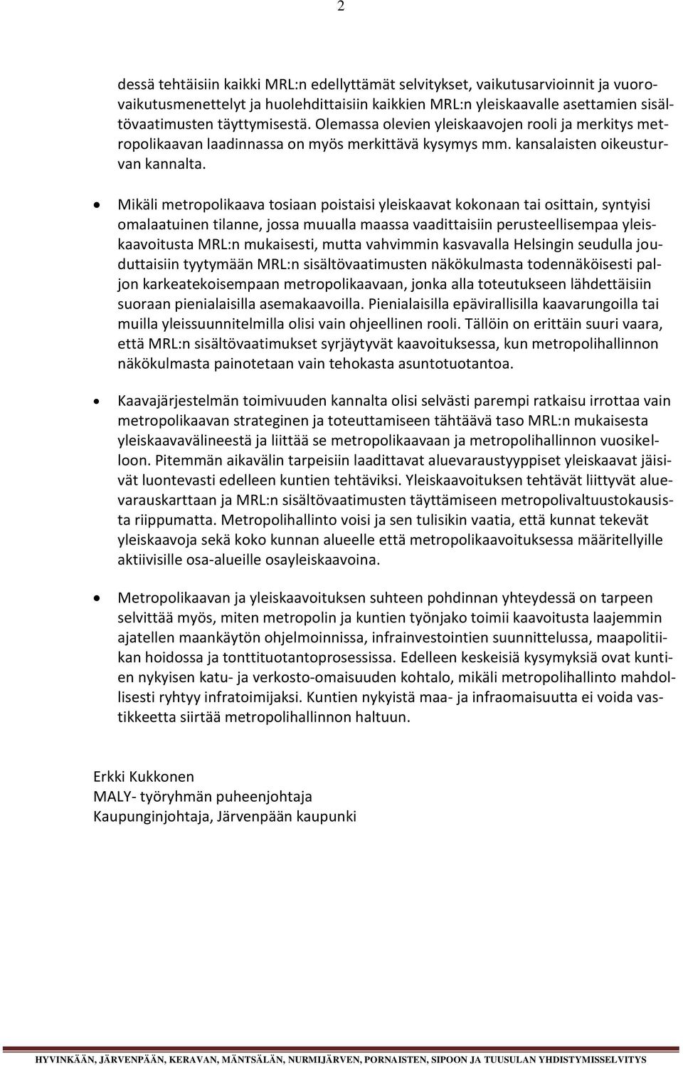 Mikäli metropolikaava tosiaan poistaisi yleiskaavat kokonaan tai osittain, syntyisi omalaatuinen tilanne, jossa muualla maassa vaadittaisiin perusteellisempaa yleiskaavoitusta MRL:n mukaisesti, mutta