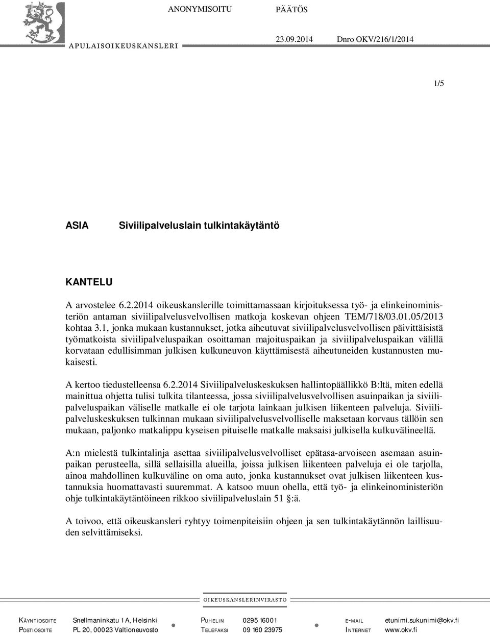 1, jonka mukaan kustannukset, jotka aiheutuvat siviilipalvelusvelvollisen päivittäisistä työmatkoista siviilipalveluspaikan osoittaman majoituspaikan ja siviilipalveluspaikan välillä korvataan