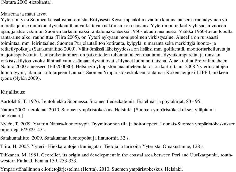Yyteriin on retkeilty yli sadan vuoden ajan, ja alue vakiintui Suomen tärkeimmäksi rantalomakohteeksi 1950-lukuun mennessä.