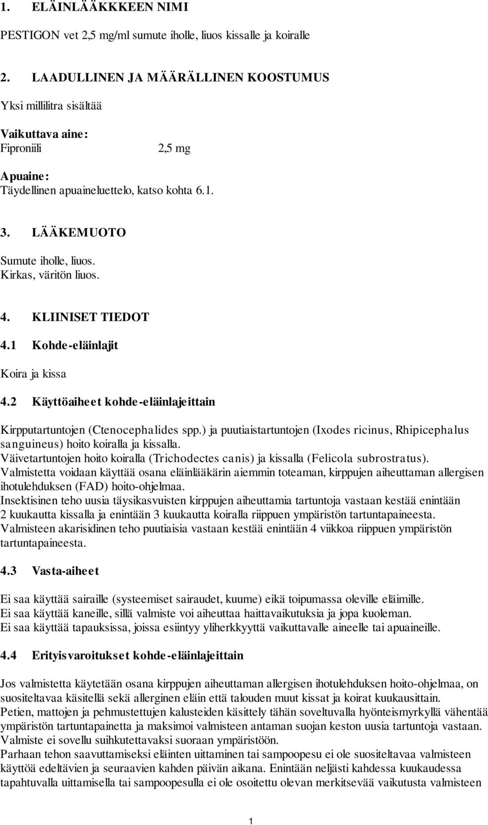 Kirkas, väritön liuos. 4. KLIINISET TIEDOT 4.1 Kohde-eläinlajit Koira ja kissa 4.2 Käyttöaiheet kohde-eläinlajeittain Kirpputartuntojen (Ctenocephalides spp.