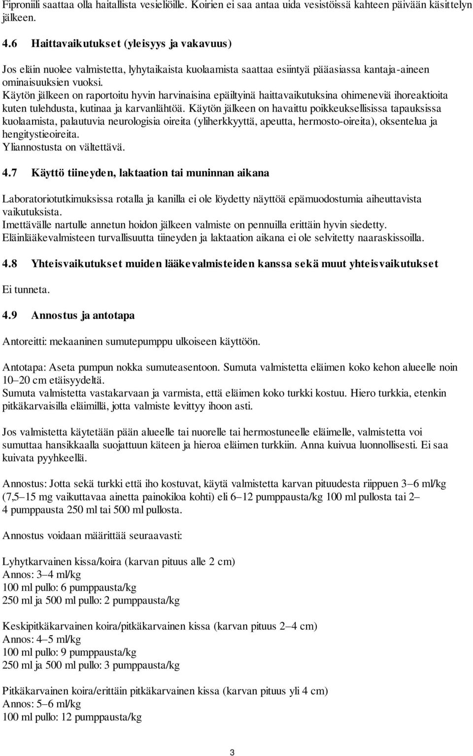 Käytön jälkeen on raportoitu hyvin harvinaisina epäiltyinä haittavaikutuksina ohimeneviä ihoreaktioita kuten tulehdusta, kutinaa ja karvanlähtöä.