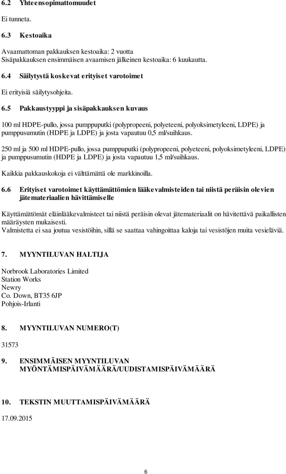 250 ml ja 500 ml HDPE-pullo, jossa pumppuputki (polypropeeni, polyeteeni, polyoksimetyleeni, LDPE) ja pumppusumutin (HDPE ja LDPE) ja josta vapautuu 1,5 ml/suihkaus.