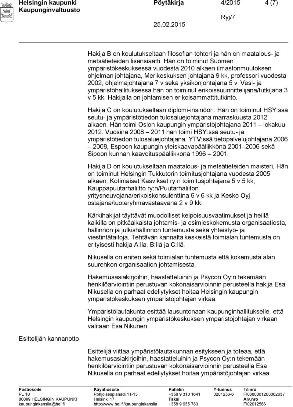 yksikönjohtajana 5 v. Vesi- ja ympäristöhallituksessa hän on toiminut erikoissuunnittelijana/tutkijana 3 v 5 kk. Hakijalla on johtamisen erikoisammattitutkinto.