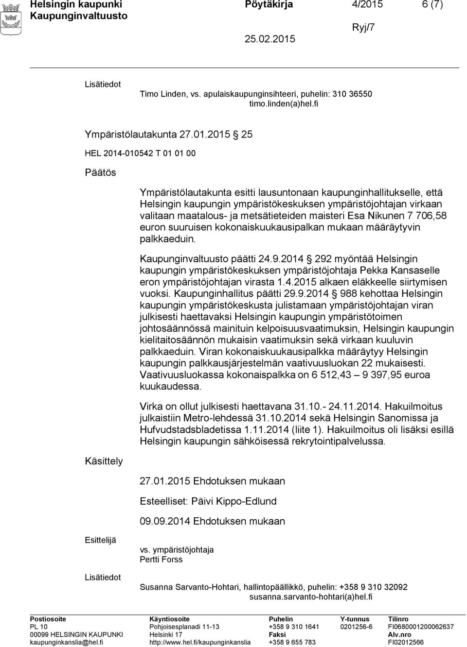 2015 25 Käsittely Ympäristölautakunta esitti lausuntonaan kaupunginhallitukselle, että Helsingin kaupungin ympäristökeskuksen ympäristöjohtajan virkaan valitaan maatalous- ja metsätieteiden maisteri